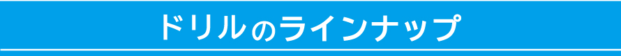 ドリルのラインナップ